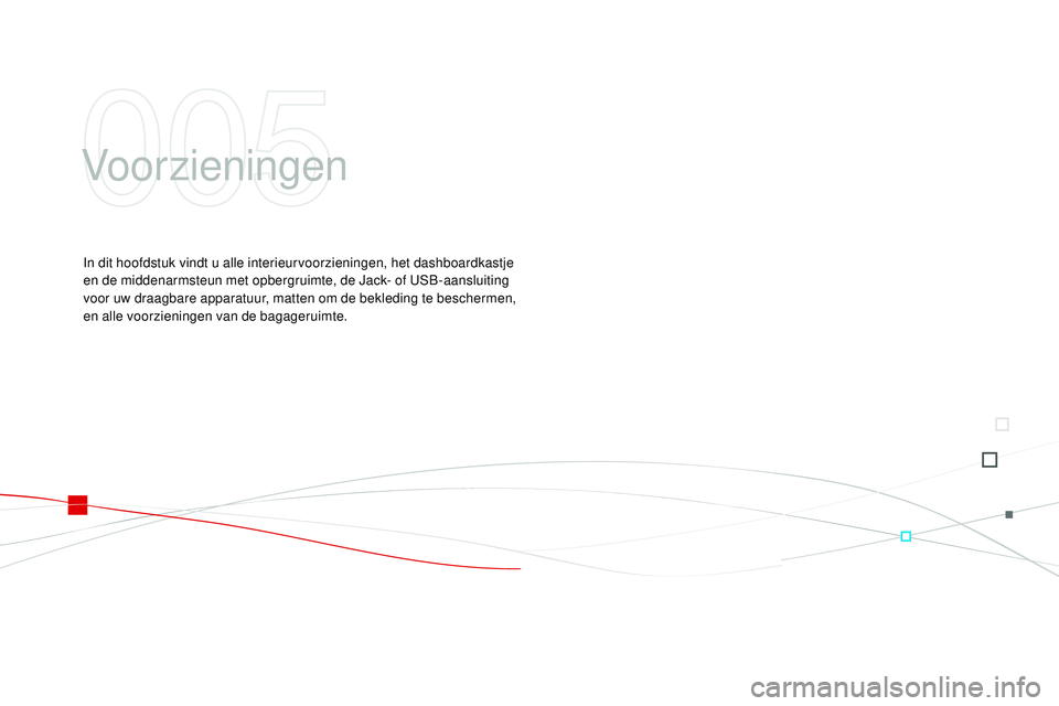 CITROEN DS3 CABRIO 2015 Instructieboekjes (in Dutch) DS3_nl_Chap05_amenagement_ed01-2014
Voorzieningen
In dit hoofdstuk vindt u alle interieurvoorzieningen, het dashboardkastje
en de middenarmsteun met opbergruimte, de ja ck- of uSb- aansluiting
voor CITROEN DS3 CABRIO 2015 Instructieboekjes (in Dutch) DS3_nl_Chap05_amenagement_ed01-2014
Voorzieningen
In dit hoofdstuk vindt u alle interieurvoorzieningen, het dashboardkastje
en de middenarmsteun met opbergruimte, de ja ck- of uSb- aansluiting
voor