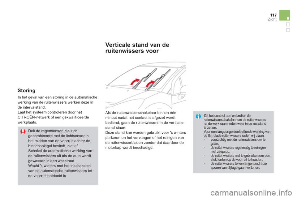 CITROEN DS3 CABRIO 2014  Instructieboekjes (in Dutch) 11 7Zicht
   
Storing 
 In het geval van een storing in de automatische
werking van de ruitenwissers werken deze in de intervalstand. 
  Laat het systeem controleren door hetCITROËN-netwerk of een ge