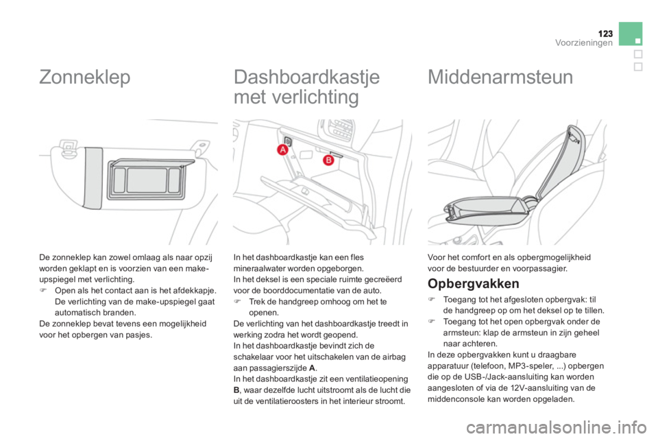 CITROEN DS3 CABRIO 2014  Instructieboekjes (in Dutch) Voor zieningen
 De zonneklep kan zowel omlaag als naar opzijworden geklapt en is voorzien van een make-
upspiegel met verlichting. �)Open als het contact aan is het afdekkapje.
De verlichting van de m