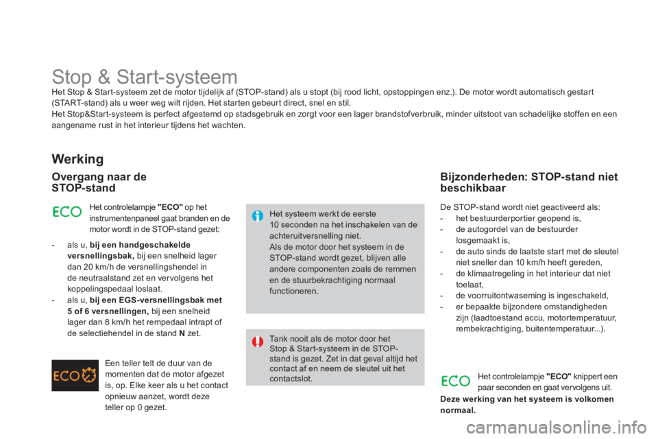 CITROEN DS3 CABRIO 2014  Instructieboekjes (in Dutch)    
 
 
 
 
 
 
 
 
 
 
Stop & Start-systeem Het Stop & Start-systeem zet de motor tijdelijk af (STOP-stand) als u stopt (bij rood licht, opstoppingen enz.). De motor wordt automatisch gestart(STA R T