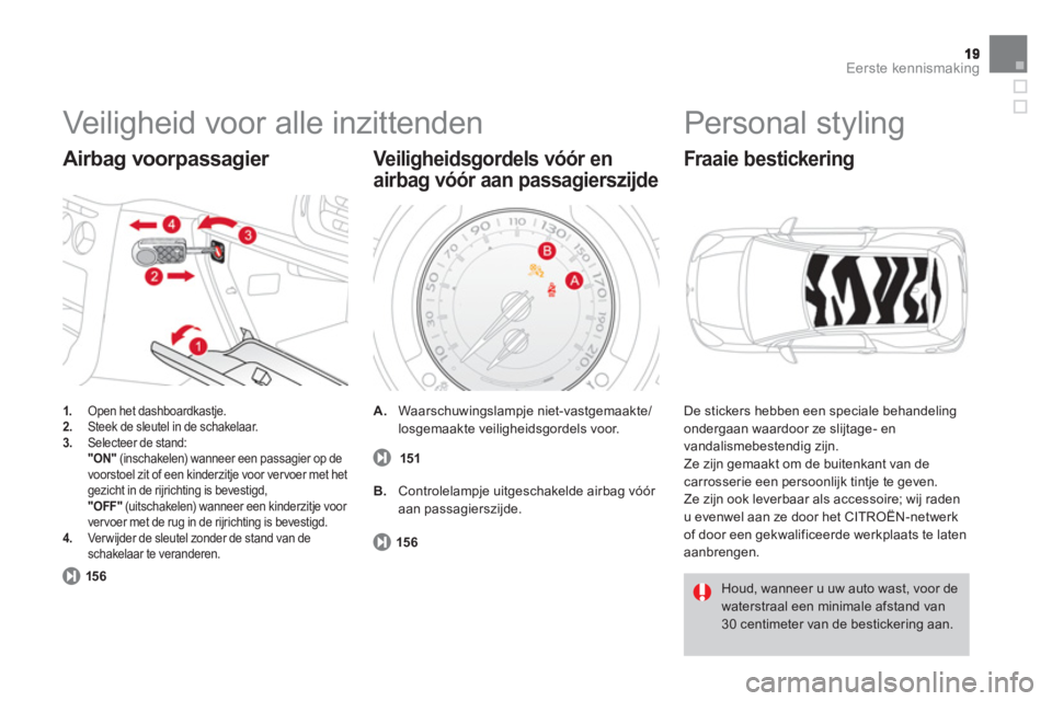 CITROEN DS3 CABRIO 2014 Instructieboekjes (in Dutch) Eerste kennismaking
Veiligheid voor alle inzittenden
1.Open het dashboardkastje. 2.
Steek de sleutel in de schakelaar.3.
Selecteer de stand: "ON"
(inschakelen) wanneer een passagier op de
vo CITROEN DS3 CABRIO 2014 Instructieboekjes (in Dutch) Eerste kennismaking
Veiligheid voor alle inzittenden
1.Open het dashboardkastje. 2.
Steek de sleutel in de schakelaar.3.
Selecteer de stand: "ON"
(inschakelen) wanneer een passagier op de
vo