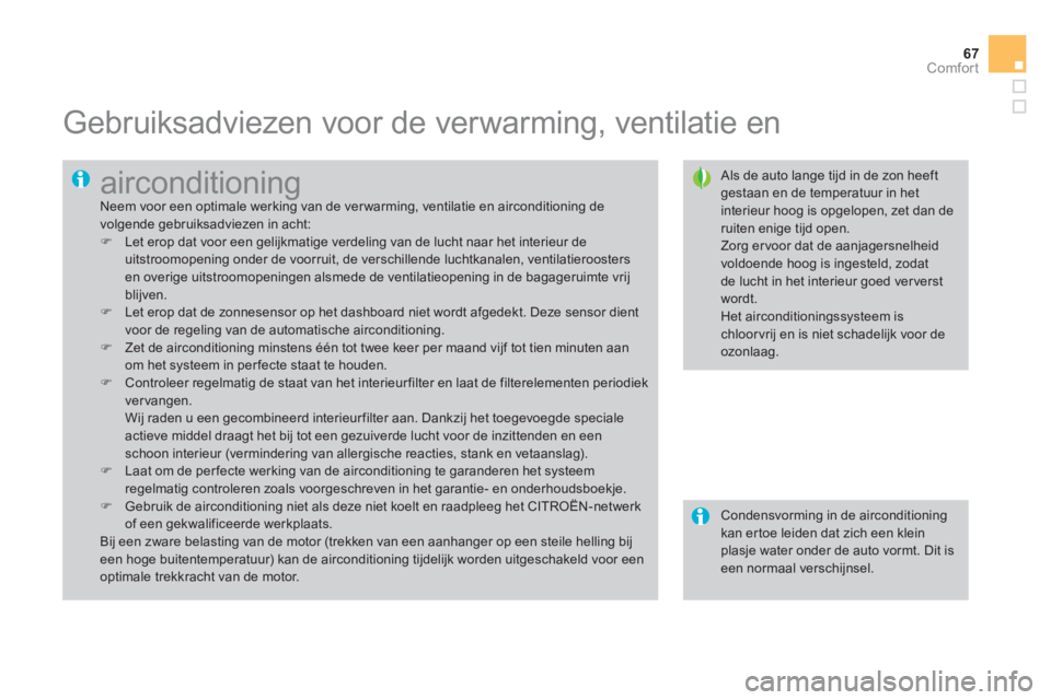 CITROEN DS3 CABRIO 2014  Instructieboekjes (in Dutch) 67
Comfort
   
 
 
 
 
 
 
 
 
 
 
Gebruiksadviezen voor de verwarming, ventilatie en 
 
 
Als de auto lange tijd in de zon heeftgestaan en de temperatuur in hetinterieur hoog is opgelopen, zet dan de