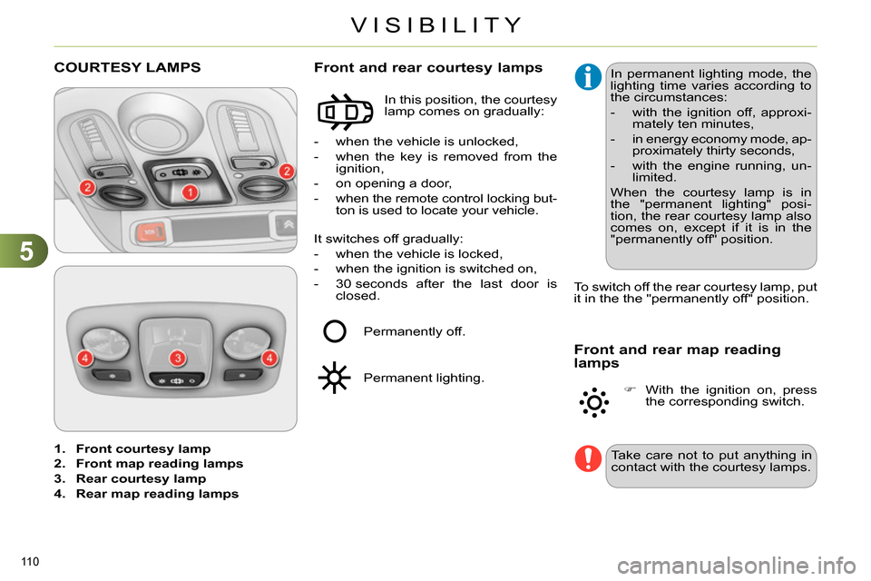 Citroen C4 2014 2.G Owners Guide 5
VISIBILITY
110
1.
Front courtesy lamp
2.
Front map reading lamps
3.
Rear courtesy lamp
4.
Rear map reading lamps
COURTESY LAMPS
Citroen C4 2014 2.G Owners Guide 5
VISIBILITY
110
1.
Front courtesy lamp
2.
Front map reading lamps
3.
Rear courtesy lamp
4.
Rear map reading lamps
COURTESY LAMPS