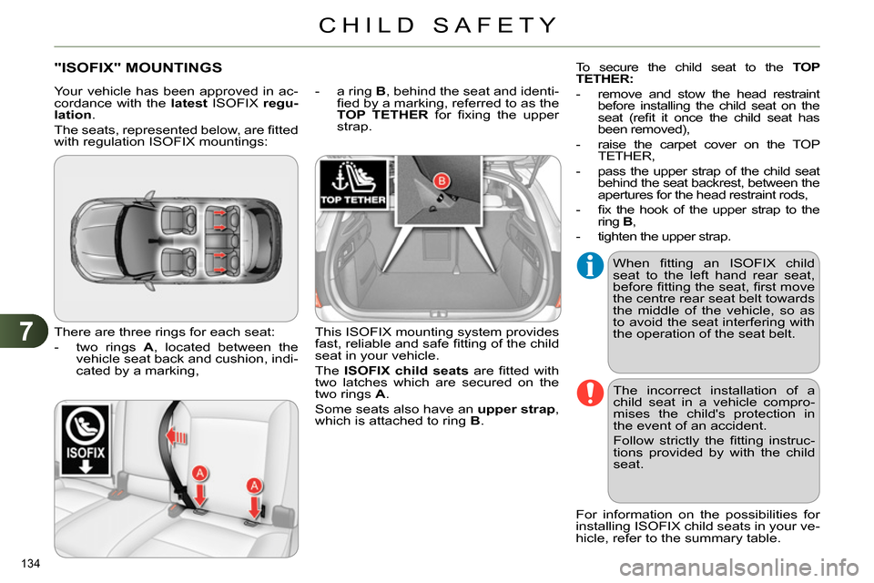 Citroen C4 2014 2.G Owners Manual 7
CHILD SAFETY
134 
   
 
 
 
 
 
 
 
 
 
 
 
 
 
"ISOFIX" MOUNTINGS 
 
There are three rings for each seat: 
   
 
-   two rings  A 
, located between the 
vehicle seat back and cushion, indi-
cated 