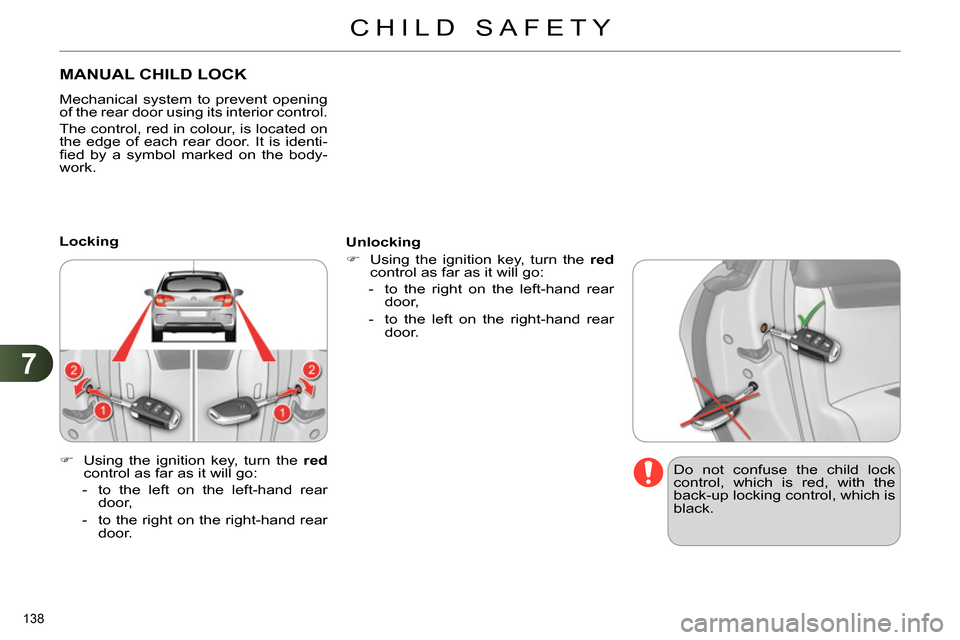 Citroen C4 2014 2.G Owners Guide 7
CHILD SAFETY
138
MANUAL CHILD LOCK
Mechanical system to prevent opening
of the rear door using its interior control.
The control, red in colour, is located on
the edge of Citroen C4 2014 2.G Owners Guide 7
CHILD SAFETY
138
MANUAL CHILD LOCK
Mechanical system to prevent opening
of the rear door using its interior control.
The control, red in colour, is located on
the edge of