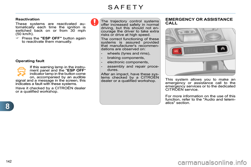 Citroen C4 2014 2.G Owners Manual 8
SAFETY
142
The trajectory control systems
offer increased safety in normal
driving, but this should not en-
courage the driver to take extra
risks or drive at high speed.
The correct functi Citroen C4 2014 2.G Owners Manual 8
SAFETY
142
The trajectory control systems
offer increased safety in normal
driving, but this should not en-
courage the driver to take extra
risks or drive at high speed.
The correct functi