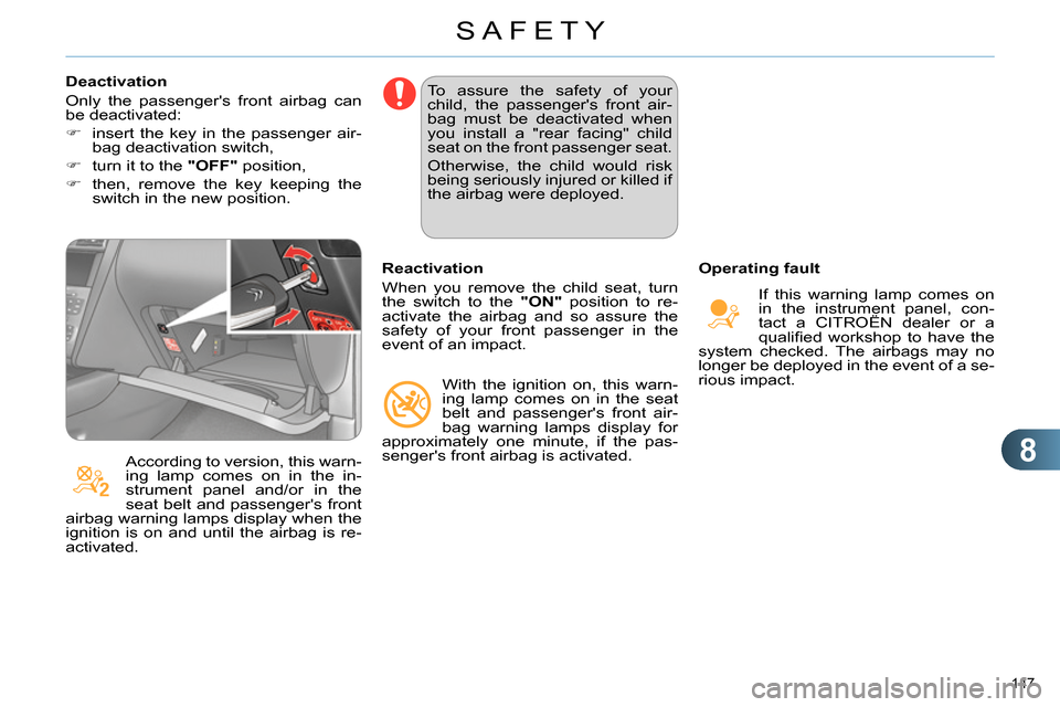Citroen C4 2014 2.G Owners Guide 8
SAFETY
147
Deactivation
Only the passengers front airbag can
be deactivated:
insert the key in the passenger air-
bag deactivation switch,
turn it to the "OFF"
Citroen C4 2014 2.G Owners Guide 8
SAFETY
147
Deactivation
Only the passengers front airbag can
be deactivated:
insert the key in the passenger air-
bag deactivation switch,
turn it to the "OFF"