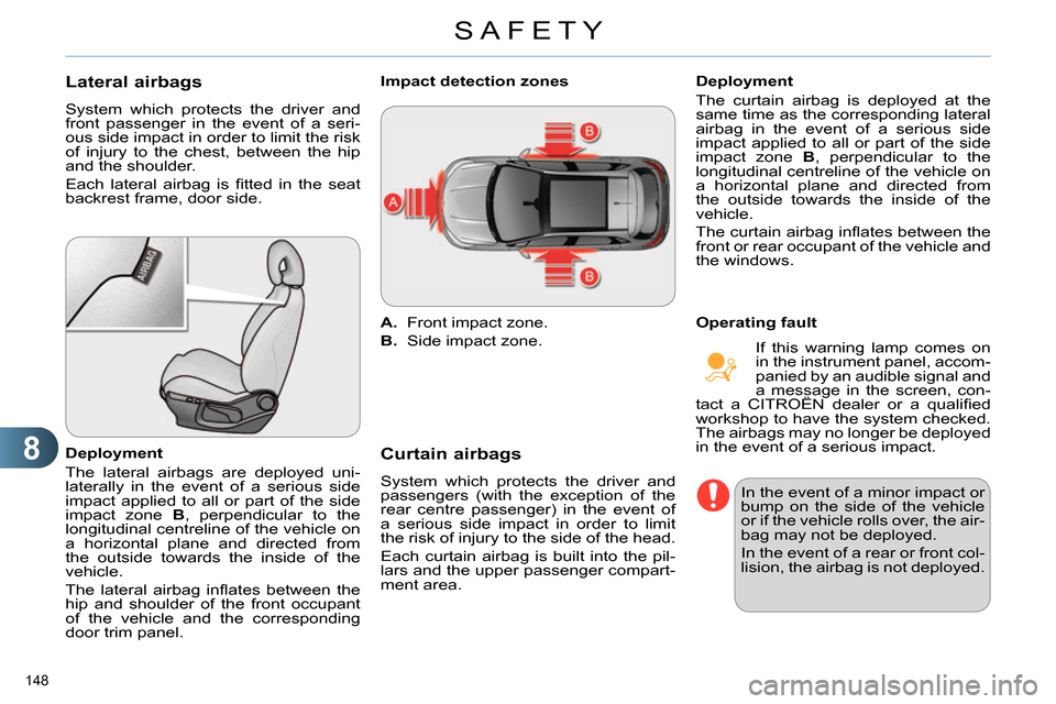 Citroen C4 2014 2.G Owners Manual 8
SAFETY
148
Lateral airbags
System which protects the driver and
front passenger in the event of a seri-
ous side impact in order to limit the risk
of injury to the chest, between Citroen C4 2014 2.G Owners Manual 8
SAFETY
148
Lateral airbags
System which protects the driver and
front passenger in the event of a seri-
ous side impact in order to limit the risk
of injury to the chest, between