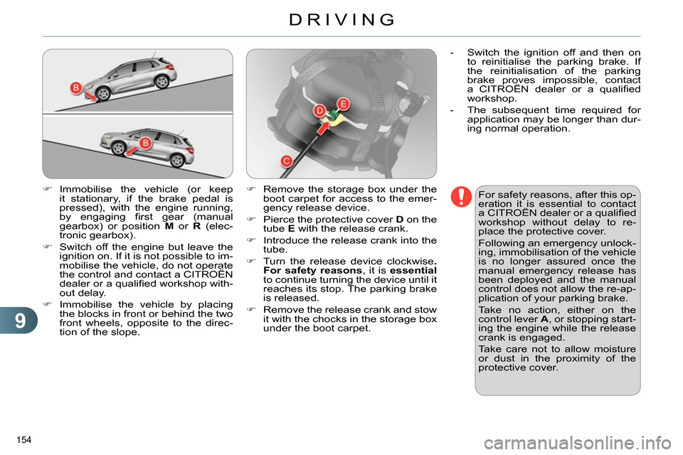 Citroen C4 2014 2.G Owners Guide 9
DRIVING
154
Immobilise the vehicle (or keep
it stationary, if the brake pedal is
pressed), with the engine running,
by engaging fi rst gear (manual
gearbox) or position M
or R Citroen C4 2014 2.G Owners Guide 9
DRIVING
154
Immobilise the vehicle (or keep
it stationary, if the brake pedal is
pressed), with the engine running,
by engaging fi rst gear (manual
gearbox) or position M
or R