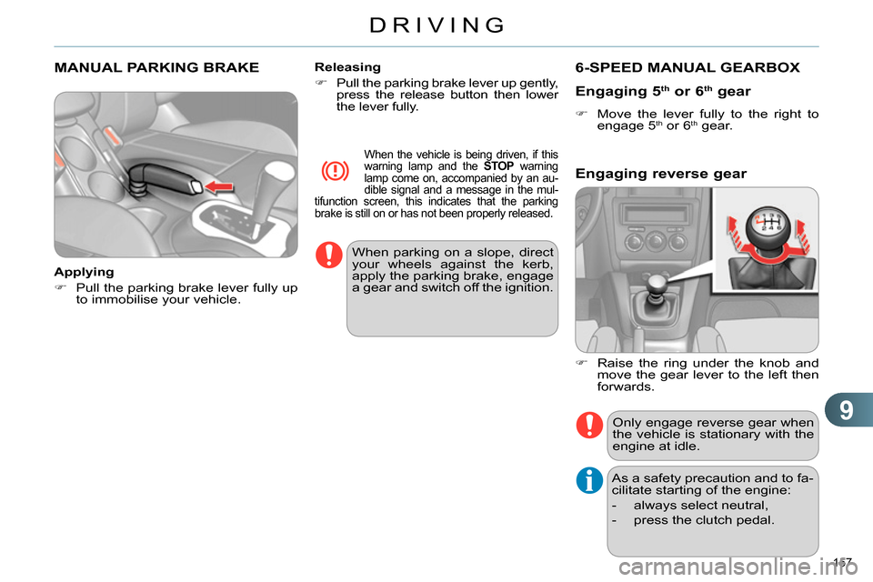 Citroen C4 2014 2.G Owners Guide 9
DRIVING
157
MANUAL PARKING BRAKE
Applying
Pull the parking brake lever fully up
to immobilise your vehicle.
Releasing
Pull the parking brake le Citroen C4 2014 2.G Owners Guide 9
DRIVING
157
MANUAL PARKING BRAKE
Applying
Pull the parking brake lever fully up
to immobilise your vehicle.
Releasing
Pull the parking brake le
