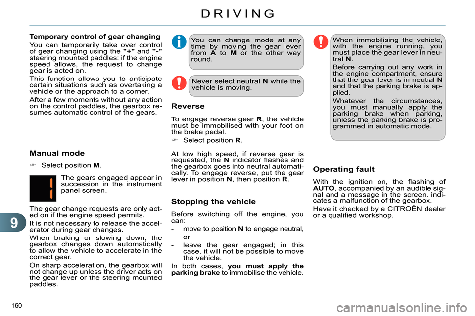 Citroen C4 2014 2.G User Guide 9
DRIVING
160
You can change mode at any
time by moving the gear lever
from A
to M
or the other way
round.
At low high speed, if reverse gear is
requested, the N
indicator fl Citroen C4 2014 2.G User Guide 9
DRIVING
160
You can change mode at any
time by moving the gear lever
from A
to M
or the other way
round.
At low high speed, if reverse gear is
requested, the N
indicator fl