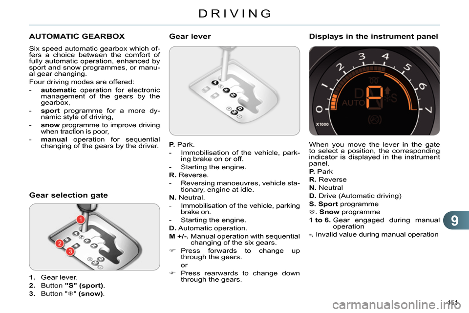 Citroen C4 2014 2.G Owners Manual 9
DRIVING
161
AUTOMATIC GEARBOX
Six speed automatic gearbox which of-
fers a choice between the comfort of
fully automatic operation, enhanced by
sport and snow pro Citroen C4 2014 2.G Owners Manual 9
DRIVING
161
AUTOMATIC GEARBOX
Six speed automatic gearbox which of-
fers a choice between the comfort of
fully automatic operation, enhanced by
sport and snow pro