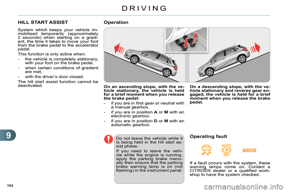 Citroen C4 2014 2.G User Guide 9
DRIVING
164
HILL START ASSIST
System which keeps your vehicle im-
mobilised temporarily (approximately
2 seconds) when starting on a gradi-
ent, the time it takes to move your foot Citroen C4 2014 2.G User Guide 9
DRIVING
164
HILL START ASSIST
System which keeps your vehicle im-
mobilised temporarily (approximately
2 seconds) when starting on a gradi-
ent, the time it takes to move your foot