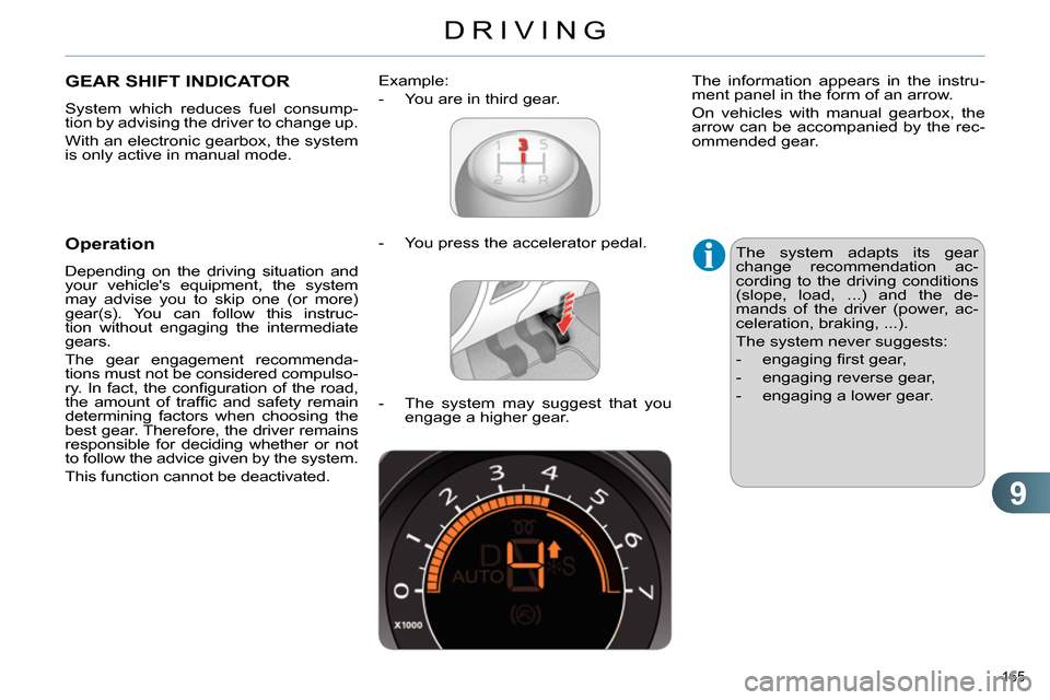 Citroen C4 2014 2.G Owners Manual 9
DRIVING
165
GEAR SHIFT INDICATOR
System which reduces fuel consump-
tion by advising the driver to change up.
With an electronic gearbox, the system
is only active in manual mo Citroen C4 2014 2.G Owners Manual 9
DRIVING
165
GEAR SHIFT INDICATOR
System which reduces fuel consump-
tion by advising the driver to change up.
With an electronic gearbox, the system
is only active in manual mo