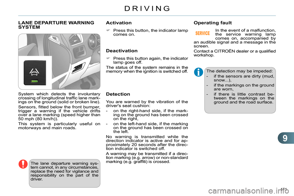 Citroen C4 2014 2.G Owners Manual 9
DRIVING
171
LANE DEPARTURE WARNING
SYSTEM
The lane departure warning sys-
tem cannot, in any circumstances,
replace the need for vigilance and
responsibility on the part of the
d Citroen C4 2014 2.G Owners Manual 9
DRIVING
171
LANE DEPARTURE WARNING
SYSTEM
The lane departure warning sys-
tem cannot, in any circumstances,
replace the need for vigilance and
responsibility on the part of the
d
