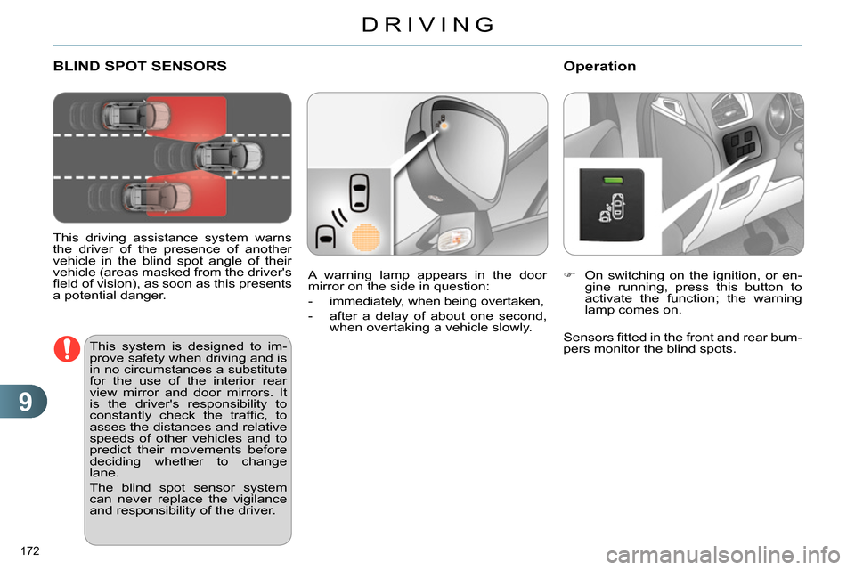 Citroen C4 2014 2.G Owners Guide 9
DRIVING
172 
   
 
 
 
 
 
 
 
BLIND SPOT SENSORS 
 
 
This driving assistance system warns 
the driver of the presence of another 
vehicle in the blind spot angle of their 
vehicle (areas masked fr
