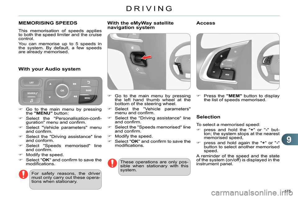 Citroen C4 2014 2.G Owners Manual 9
DRIVING
175 
   
 
 
 
 
 
 
 
MEMORISING SPEEDS 
 
This memorisation of speeds applies 
to both the speed limiter and the cruise 
control. 
  You can memorise up to 5 speeds in 
the system. By defa