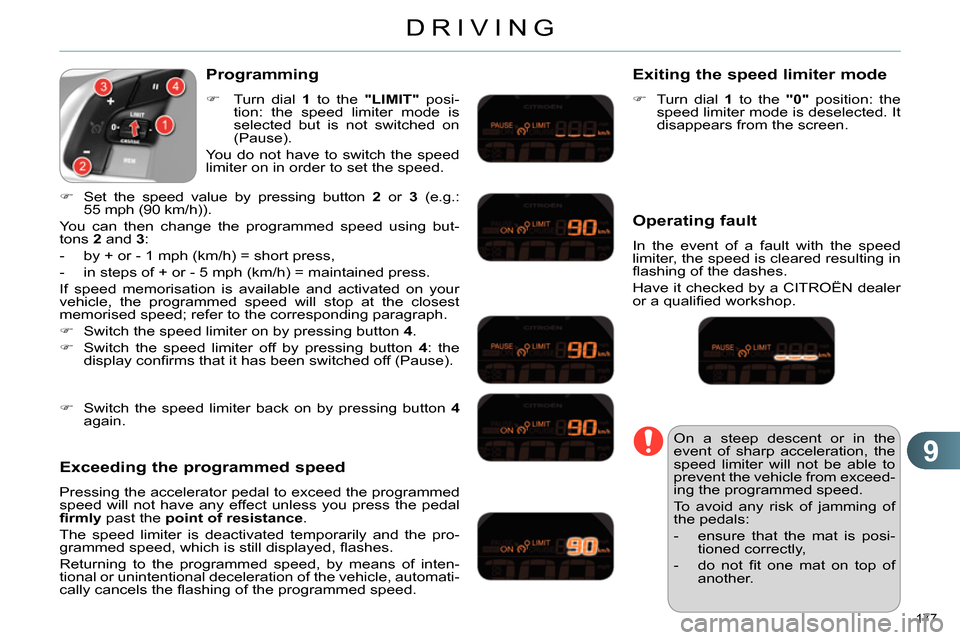 Citroen C4 2014 2.G Owners Guide 9
DRIVING
177 
   
Programming 
 
 
 
 
  Turn dial  1 
 to the  "LIMIT" 
 posi-
tion: the speed limiter mode is 
selected but is not switched on 
(Pause).  
  You do not have to switch the speed 

