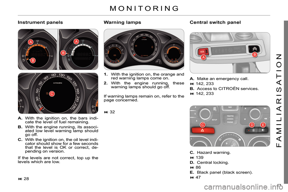 Citroen C4 2014 2.G Owners Manual 17
FAMILIARISATION
MONITORING
Instrument panels
Warning lamps
Central switch panel
A.
With the ignition on, the bars indi-
cate the level of fuel remaining.
B.
With t Citroen C4 2014 2.G Owners Manual 17
FAMILIARISATION
MONITORING
Instrument panels
Warning lamps
Central switch panel
A.
With the ignition on, the bars indi-
cate the level of fuel remaining.
B.
With t