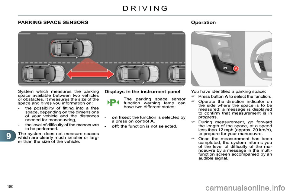 Citroen C4 2014 2.G Repair Manual 9
DRIVING
180
PARKING SPACE SENSORS
System which measures the parking
space available between two vehicles
or obstacles. It measures the size of the
space and gives you informatio Citroen C4 2014 2.G Repair Manual 9
DRIVING
180
PARKING SPACE SENSORS
System which measures the parking
space available between two vehicles
or obstacles. It measures the size of the
space and gives you informatio