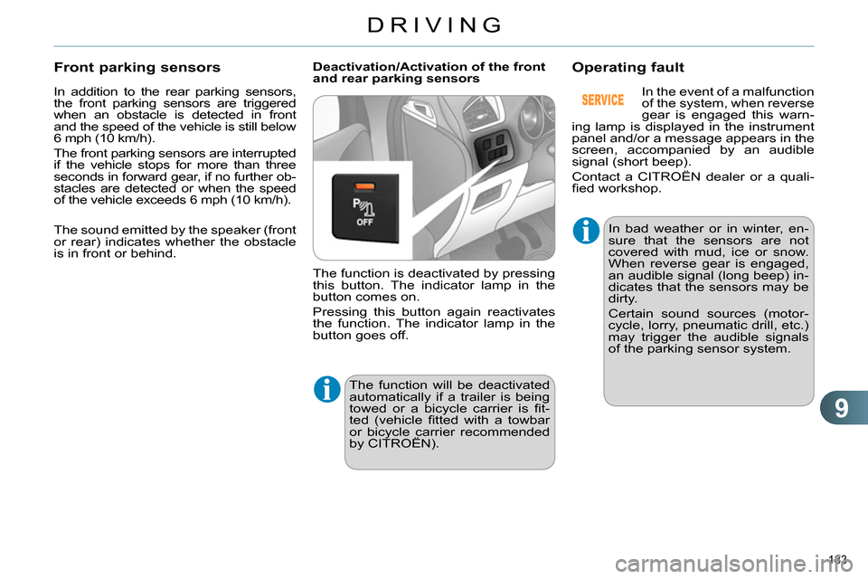 Citroen C4 2014 2.G Repair Manual 9
DRIVING
183
In addition to the rear parking sensors,
the front parking sensors are triggered
when an obstacle is detected in front
and the speed of the vehicle is still below
6 mph (10 km/h). Citroen C4 2014 2.G Repair Manual 9
DRIVING
183
In addition to the rear parking sensors,
the front parking sensors are triggered
when an obstacle is detected in front
and the speed of the vehicle is still below
6 mph (10 km/h).