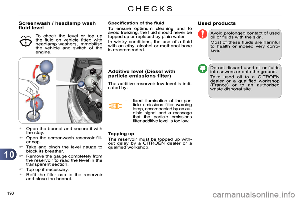 Citroen C4 2014 2.G Owners Guide 10
CHECKS
190
Used products
Avoid prolonged contact of used
oil or fl uids with the skin.
Most of these fl uids are harmful
to health or indeed very corro-
sive.
Do not Citroen C4 2014 2.G Owners Guide 10
CHECKS
190
Used products
Avoid prolonged contact of used
oil or fl uids with the skin.
Most of these fl uids are harmful
to health or indeed very corro-
sive.
Do not