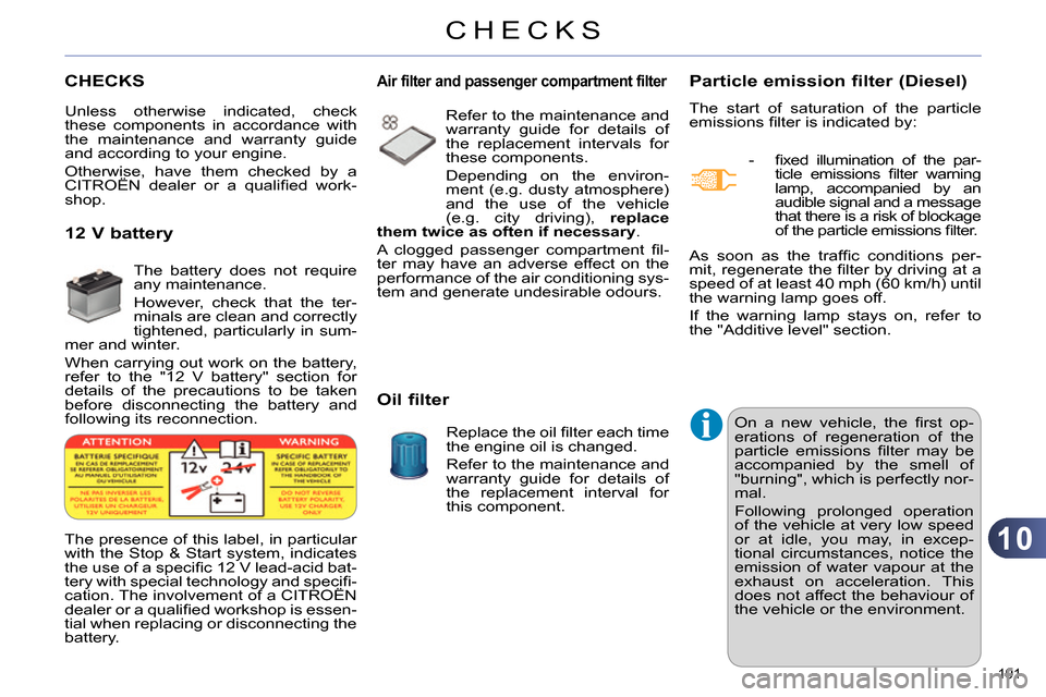 Citroen C4 2014 2.G Owners Guide 10
CHECKS
191
CHECKS
Particle emission filter (Diesel)
The start of saturation of the particle
emissions fi lter is indicated by:
- fi xed illumination o Citroen C4 2014 2.G Owners Guide 10
CHECKS
191
CHECKS
Particle emission filter (Diesel)
The start of saturation of the particle
emissions fi lter is indicated by:
- fi xed illumination o
