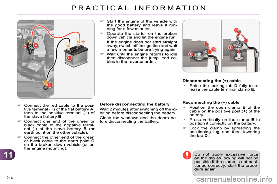 Citroen C4 2014 2.G Owners Manual 11
PRACTICAL INFORMATION
214
Reconnecting the (+) cable
Position the open clamp E
of the
cable on the positive post (+) of the
battery.
Press vertically on the clam Citroen C4 2014 2.G Owners Manual 11
PRACTICAL INFORMATION
214
Reconnecting the (+) cable
Position the open clamp E
of the
cable on the positive post (+) of the
battery.
Press vertically on the clam