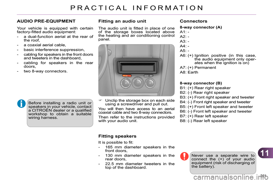 Citroen C4 2014 2.G Owners Manual 11
PRACTICAL INFORMATION
221
AUDIO PRE-EQUIPMENT
Your vehicle is equipped with certain
factory-fi tted audio equipment:
- a dual-function aerial at the rear of
the roof,
Citroen C4 2014 2.G Owners Manual 11
PRACTICAL INFORMATION
221
AUDIO PRE-EQUIPMENT
Your vehicle is equipped with certain
factory-fi tted audio equipment:
- a dual-function aerial at the rear of
the roof,
