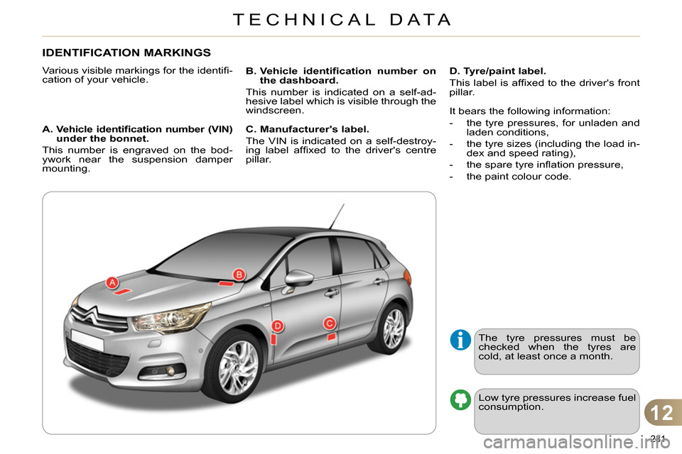 Citroen C4 2014 2.G Owners Manual 12
TECHNICAL DATA
231
IDENTIFICATION MARKINGS
Various visible markings for the identifi -
cation of your vehicle.
A. Vehicle identifi cation number (VIN Citroen C4 2014 2.G Owners Manual 12
TECHNICAL DATA
231
IDENTIFICATION MARKINGS
Various visible markings for the identifi -
cation of your vehicle.
A. Vehicle identifi cation number (VIN