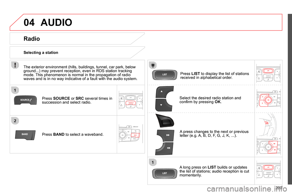 Citroen C4 2014 2.G Owners Manual 04
293
AUDIO
Press SOURCE
or SRC
several times in
succession and select radio.
Press BAND
to select a waveband.
Press LIST
to display the list of stations
received in a Citroen C4 2014 2.G Owners Manual 04
293
AUDIO
Press SOURCE
or SRC
several times in
succession and select radio.
Press BAND
to select a waveband.
Press LIST
to display the list of stations
received in a