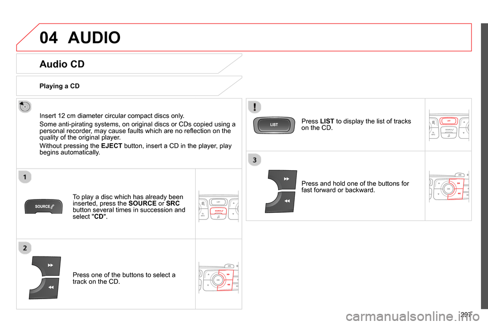 Citroen C4 2014 2.G Owners Manual 04
297
AUDIO
Audio CD
Insert 12 cm diameter circular compact discs only.
Some anti-pirating systems, on original discs or CDs copied using a
personal recorder, may cause faul Citroen C4 2014 2.G Owners Manual 04
297
AUDIO
Audio CD
Insert 12 cm diameter circular compact discs only.
Some anti-pirating systems, on original discs or CDs copied using a
personal recorder, may cause faul
