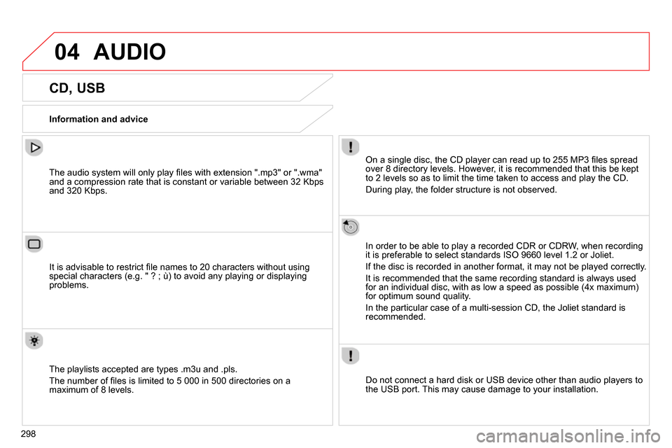 Citroen C4 2014 2.G Owners Manual 04
298
AUDIO
CD, USB
Information and advice
On a single disc, the CD player can read up to 255 MP3 fi les spread
over 8 directory levels. However, it is recom Citroen C4 2014 2.G Owners Manual 04
298
AUDIO
CD, USB
Information and advice
On a single disc, the CD player can read up to 255 MP3 fi les spread
over 8 directory levels. However, it is recom