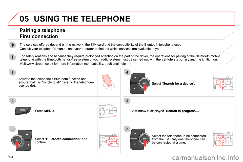Citroen C4 2014 2.G Owners Manual 05
304
USING THE TELEPHONE
Pairing a telephone
First connection
The services offered depend on the network, the SIM card and the compatibility of the Bluetooth telephone Citroen C4 2014 2.G Owners Manual 05
304
USING THE TELEPHONE
Pairing a telephone
First connection
The services offered depend on the network, the SIM card and the compatibility of the Bluetooth telephone