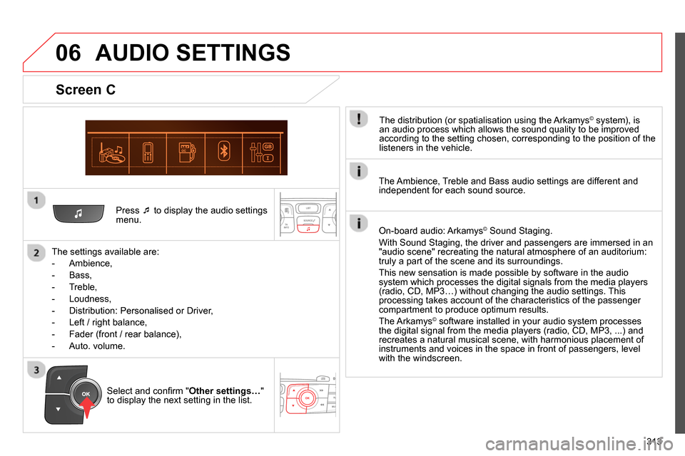 Citroen C4 2014 2.G Owners Guide 06
313
Press
to display the audio settings
menu.
The settings available are:
- Ambience,
- Bass,
- Treble,
- Loudness,
- Distribution: Personalised o Citroen C4 2014 2.G Owners Guide 06
313
Press
to display the audio settings
menu.
The settings available are:
- Ambience,
- Bass,
- Treble,
- Loudness,
- Distribution: Personalised o