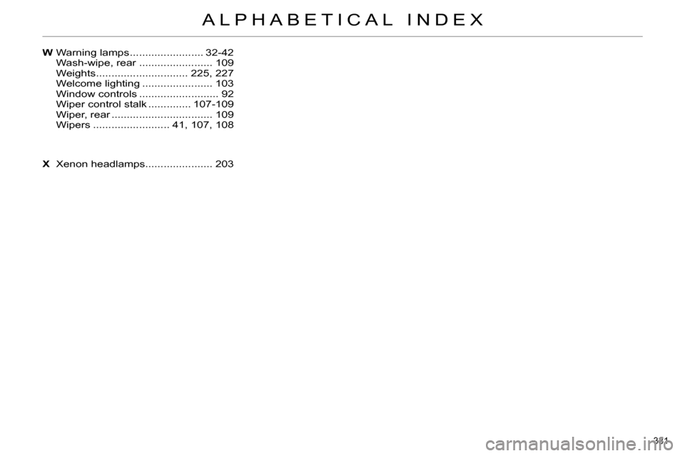 Citroen C4 2014 2.G Owners Manual 331 
ALPHABETICAL INDEX
Warning lamps ........................ 32-42
Wash-wipe, rear ........................ 109
Weights .............................. 225, 227
Welcome lighting .....................