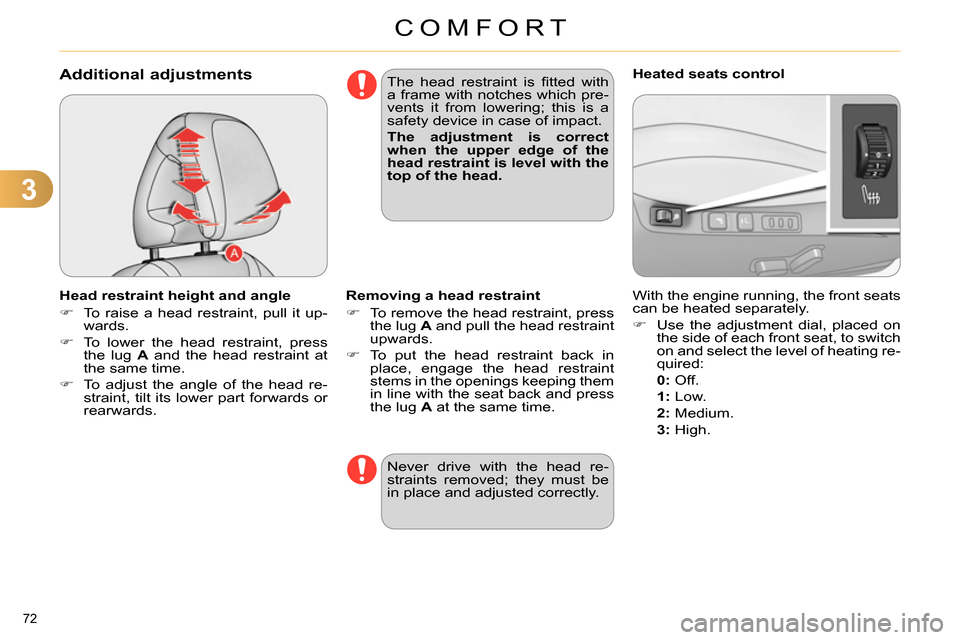 Citroen C4 2014 2.G Owners Manual 3
COMFORT
72 
   
 
 
 
 
 
 
 
 
Additional adjustments 
 
 
Head restraint height and angle 
   
 
 
  To raise a head restraint, pull it up-
wards. 
   
 
  To lower the head restraint, press