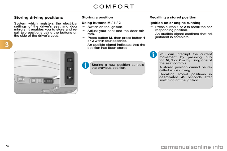Citroen C4 2014 2.G User Guide 3
COMFORT
74 
   
 
 
 
 
 
 
 
 
 
 
 
Storing driving positions 
 
System which registers the electrical 
settings of the drivers seat and door 
mirrors. It enables you to store and re-
call two po