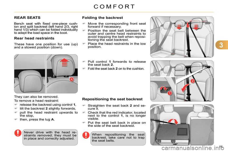 Citroen C4 2014 2.G Owners Manual 3
COMFORT
75 
   
 
 
 
 
 
 
 
 
 
 
REAR SEATS 
 
Bench seat with ﬁ xed one-piece cush-
ion and split backrest (left hand 2/3, right 
hand 1/3) which can be folded individually 
to adapt the load 