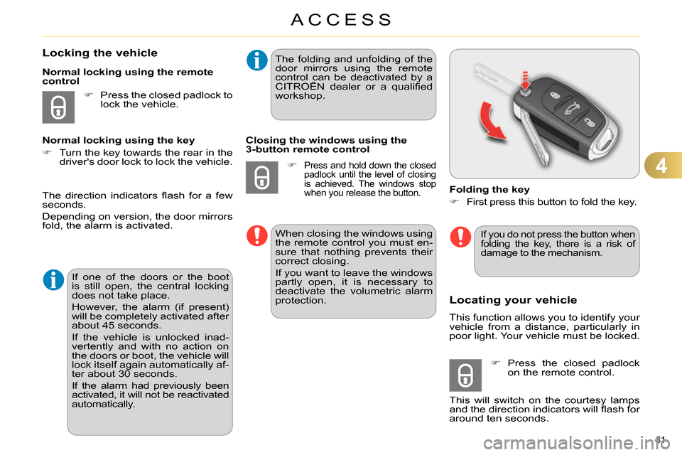 Citroen C4 2014 2.G User Guide 4
ACCESS
81
Locking the vehicle
Press the closed padlock to
lock the vehicle.
Normal locking using the remote
control
Normal locking Citroen C4 2014 2.G User Guide 4
ACCESS
81
Locking the vehicle
Press the closed padlock to
lock the vehicle.
Normal locking using the remote
control
Normal locking