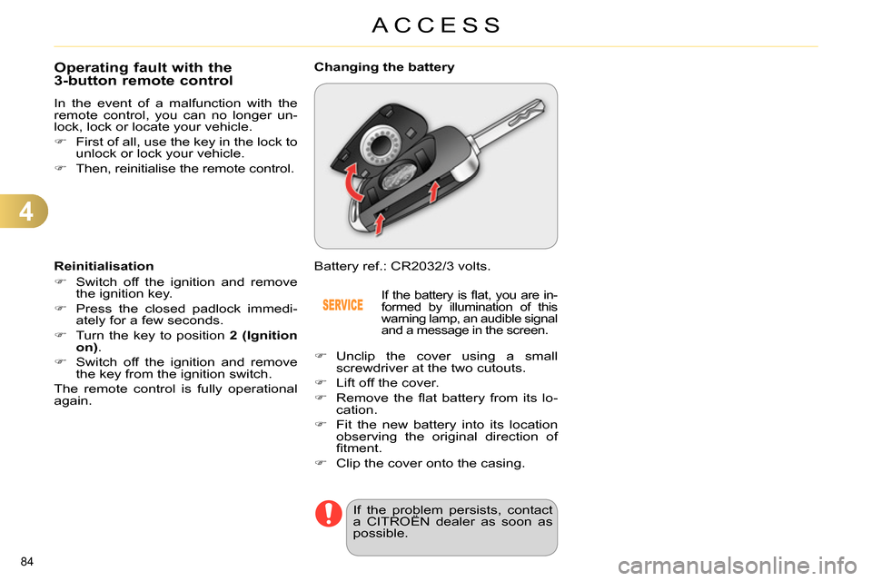 Citroen C4 2014 2.G User Guide 4
ACCESS
84
Operating fault with the
3-button remote control
In the event of a malfunction with the
remote control, you can no longer un-
lock, lock or locate your Citroen C4 2014 2.G User Guide 4
ACCESS
84
Operating fault with the
3-button remote control
In the event of a malfunction with the
remote control, you can no longer un-
lock, lock or locate your