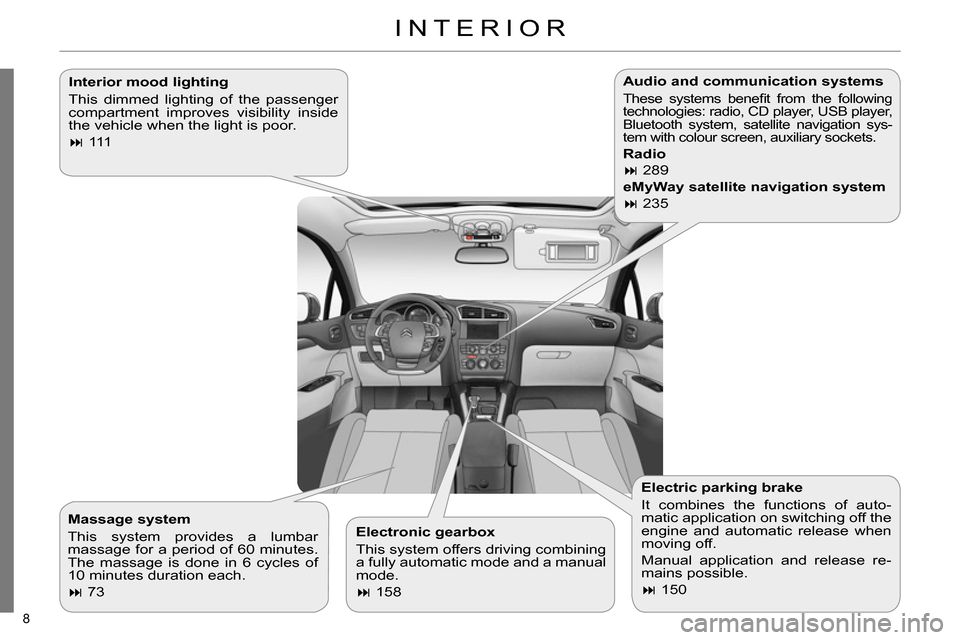 Citroen C4 2014 2.G Owners Manual 8
INTERIOR
Interior mood lighting
This dimmed lighting of the passenger
compartment improves visibility inside
the vehicle when the light is poor.
111
Electronic ge Citroen C4 2014 2.G Owners Manual 8
INTERIOR
Interior mood lighting
This dimmed lighting of the passenger
compartment improves visibility inside
the vehicle when the light is poor.
111
Electronic ge
