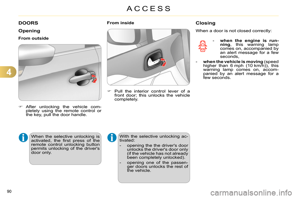 Citroen C4 2014 2.G Owners Guide 4
ACCESS
90
DOORS
Opening
After unlocking the vehicle com-
pletely using the remote control or
the key, pull the door handle.
From outside
When Citroen C4 2014 2.G Owners Guide 4
ACCESS
90
DOORS
Opening
After unlocking the vehicle com-
pletely using the remote control or
the key, pull the door handle.
From outside
When