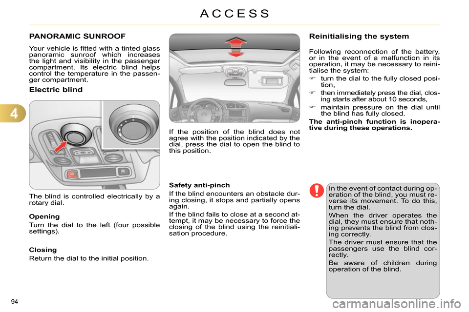 Citroen C4 2014 2.G User Guide 4
ACCESS
94 
   
 
 
 
 
 
 
 
 
 
 
PANORAMIC SUNROOF 
 
Your vehicle is ﬁ tted with a tinted glass 
panoramic sunroof which increases 
the light and visibility in the passenger 
compartment. Its e