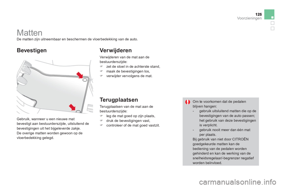CITROEN DS3 CABRIO 2013  Instructieboekjes (in Dutch) Voor zieningen
   
 
 
 
 
 
 
 
Matten  De matten zijn uitneembaar en beschermen de vloerbedekking van de auto. 
 
Gebruik, wanneer u een nieuwe matbevestigt aan bestuurderszijde, uitsluitend de beve