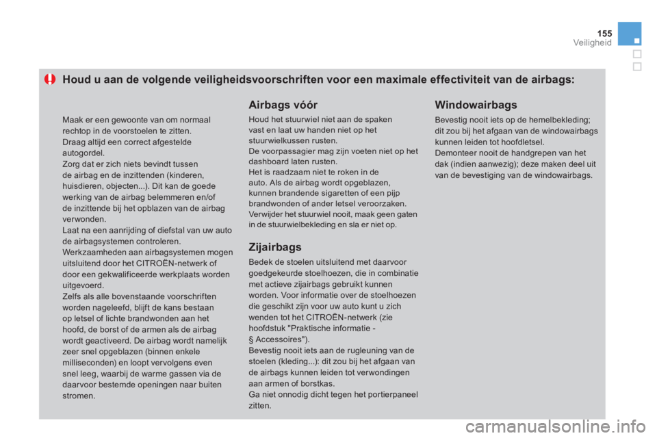 CITROEN DS3 CABRIO 2013  Instructieboekjes (in Dutch) 155
Veiligheid
Houd u aan de volgende veiligheidsvoorschriften voor een maximale effectiviteit van de airbags:
   
Airbags vóór 
 
Houd het stuur wiel niet aan de spakenvast en laat uw handen niet o