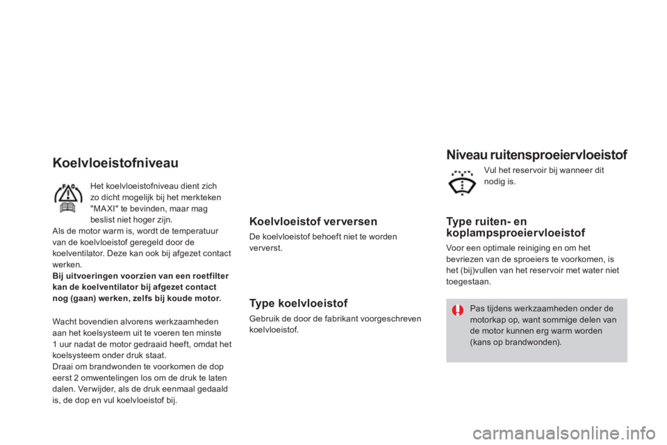 CITROEN DS3 CABRIO 2013  Instructieboekjes (in Dutch)    
Koelvloeistof ver versen 
 
De koelvloeistof behoeft niet te worden
ververst.
   
Type koelvloeistof 
 Gebruik de door de fabrikant voorgeschrevenkoelvloeistof.  
 
 
Niveau ruitensproeiervloeisto