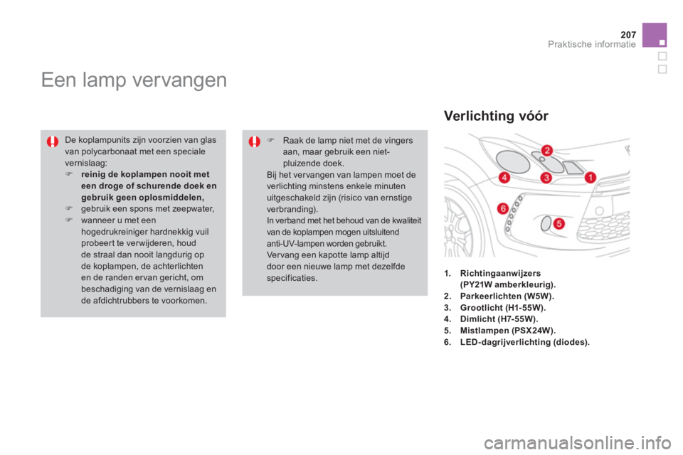 CITROEN DS3 CABRIO 2013  Instructieboekjes (in Dutch) 207
Praktische informatie
   
 
 
 
 
 
 
 
 
 
Een lamp vervangen 
 
De koplampunits zijn voorzien van glasvan polycarbonaat met een speciale vernislaag: �)reinig de koplampen nooit met een droge of 