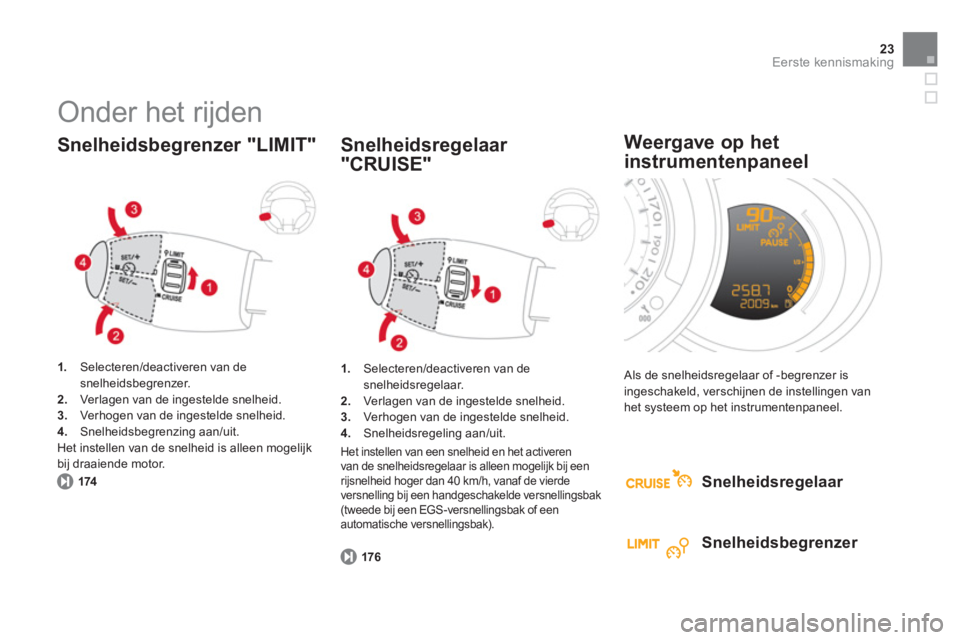 CITROEN DS3 CABRIO 2013  Instructieboekjes (in Dutch) 23Eerste kennismaking
  Onder het rijden 
1. 
 Selecteren/deactiveren van desnelheidsbegrenzer.2.Verlagen van de ingestelde snelheid. 3.Ver hogen van de ingestelde snelheid. 4. 
 Snelheidsbegrenzing a