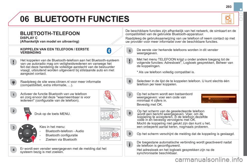 CITROEN DS3 CABRIO 2013  Instructieboekjes (in Dutch) 293
06
1
2
3
4
5
6
7
8
9
MENU
OK
   
Het koppelen van de Bluetooth-telefoon aan het Bluetooth-systeem 
van uw autoradio mag om veiligheidsredenen en vanwege het
feit dat deze handeling de volledige aa